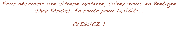 Pour découvrir une cidrerie moderne, suivez-nous en Bretagne chez Kérisac. En route pour la visite... ClIQUEZ !